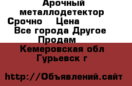 Арочный металлодетектор. Срочно. › Цена ­ 180 000 - Все города Другое » Продам   . Кемеровская обл.,Гурьевск г.